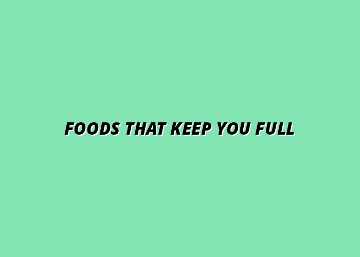 Foods That Keep You Full