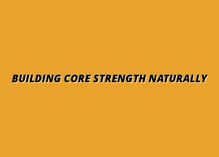 Building Core Strength Naturally